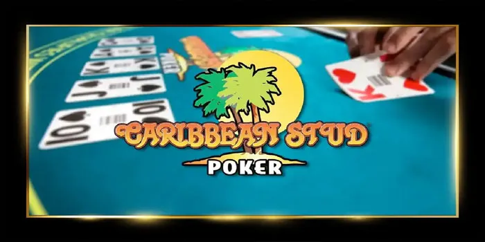 Caribbean Stud Poker – Pelajari Cara Bermain Yang Efektif