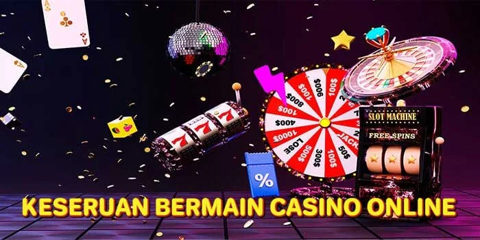 Keseruan Bermain Casino Online – Merasakan Sensasi Kemenangan Terus-Menerus